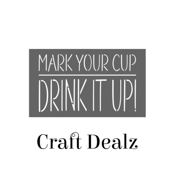 Mark Your Cup Drink It Up Stencil